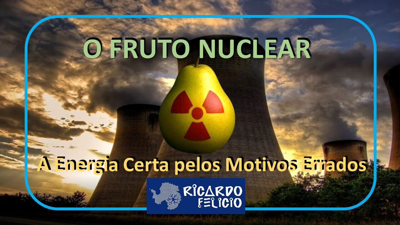 O Fruto Nuclear - A Energia Certa pelo Motivo Errado - Parte II