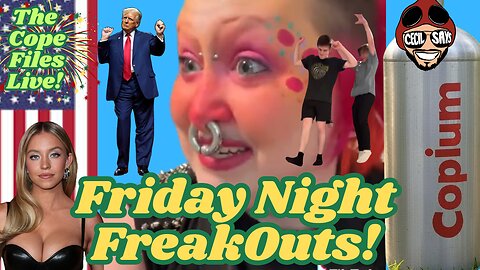 Cope Files Live - Friday Night Freakouts. Libs Are Losing Their Minds.
