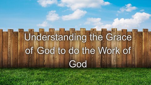 Understanding the Grace of God to do the Work of God