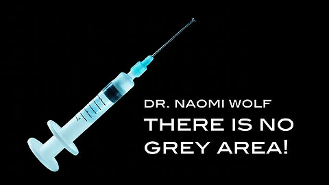Dr. Naomi Wolf: THERE IS NO GREY AREA!