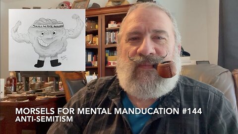 Morsels For Mental Manducation #144—Anti-Semitism
