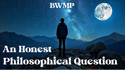 Bob Westfall Moonlight Poet (BWMP) - An Honest Philosophical Question