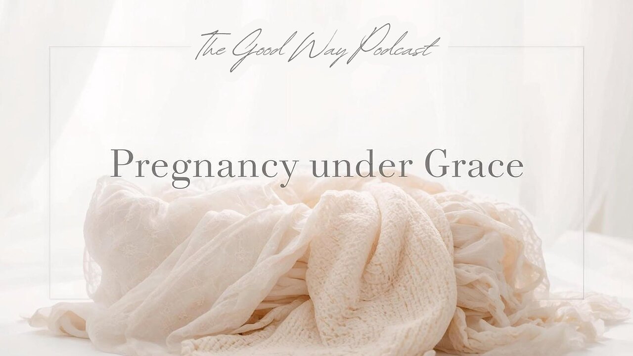 Pregnancy Under Grace | The Good Way Podcast