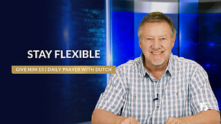 Stay Flexible | Give Him 15: Daily Prayer with Dutch | April 28, 2025