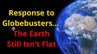 Response to Globebusters – The Earth Still Isn't Flat