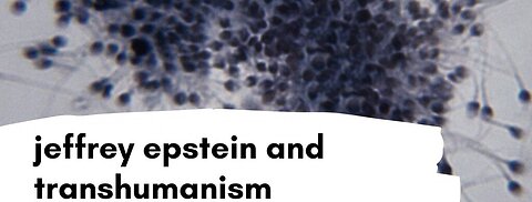 JEFFREY EPSTEIN: Transhumanism and Eugenics Plans