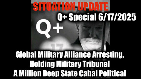 Situation Update 6.17.25: Global Military Alliance Arresting, Holding Military Tribunal on Over Half A Million Deep State Cabal Political; Among other Crimes