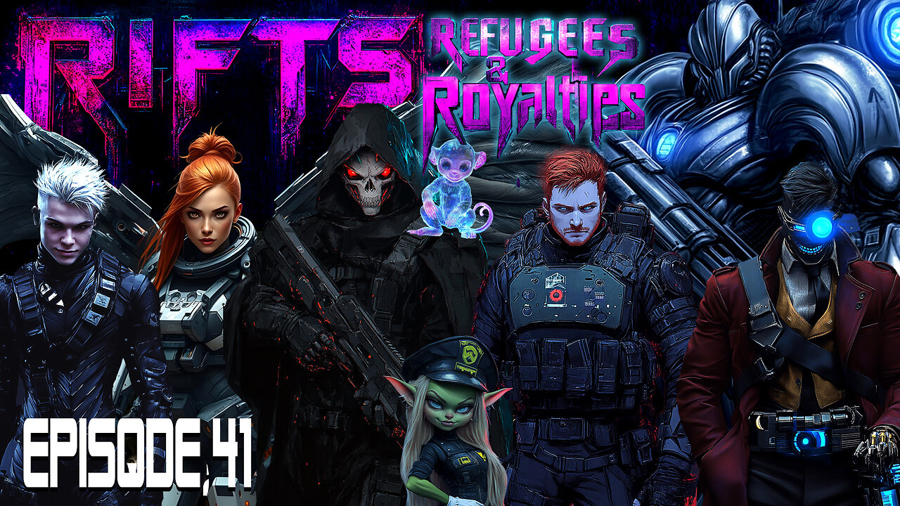 Rifts Refugees and Royalties Episode 41