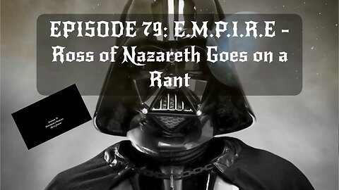 Episode 79: E.M.P.I.R.E -Ross of Nazareth Epic Rant on Politics