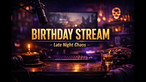 Still Alive, Still Streaming | Birthday Night