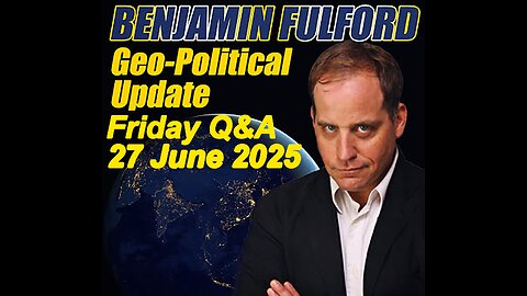 Benjamin Fulford - Friday Q&A - 27 June 2025