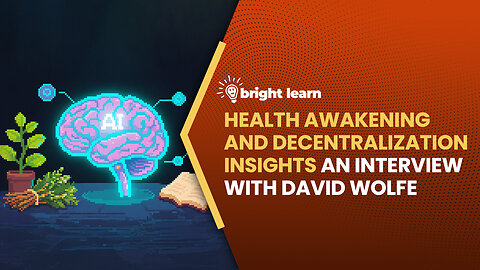 BrightLearn - Health Awakening and Decentralization Insights, an interview with David Wolfe