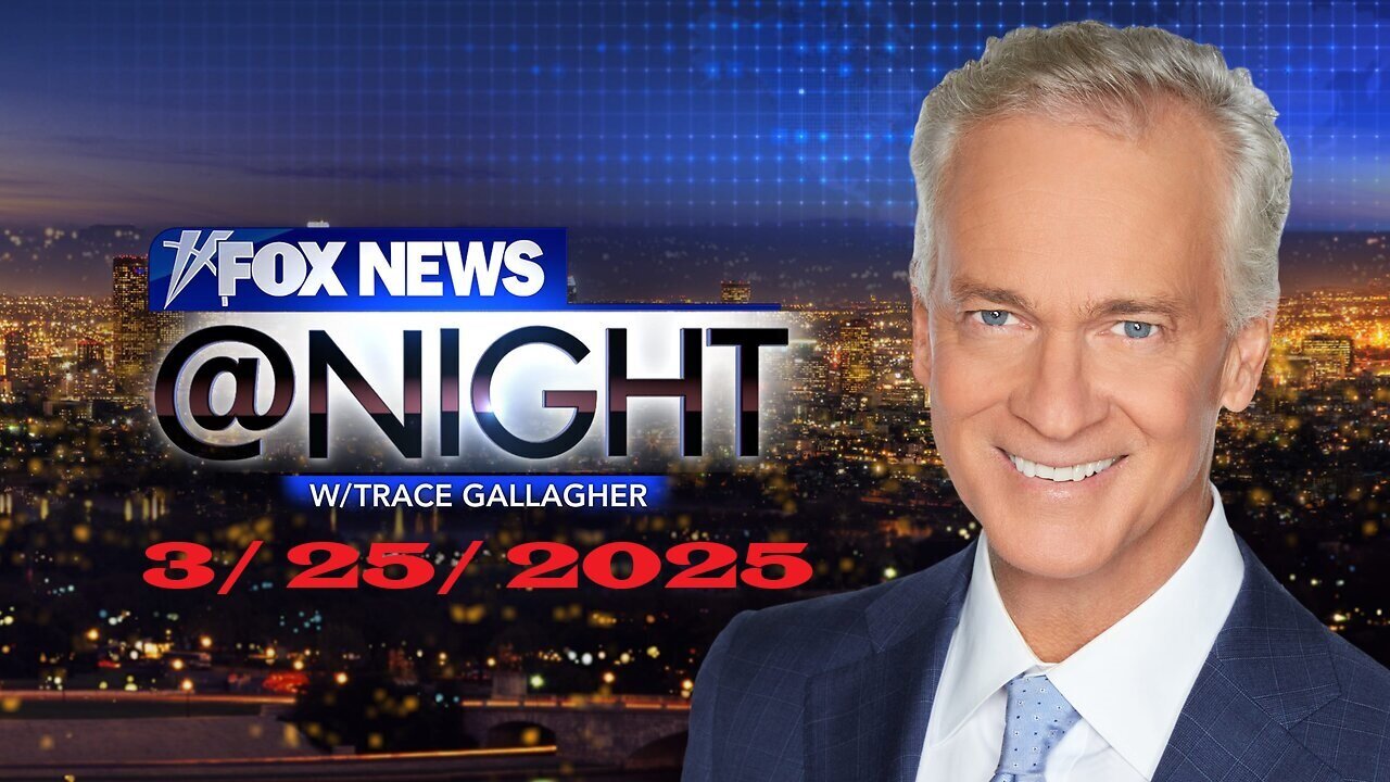 Fox News @ Night with Trace Gallagher (Full Episode) | March 25, 2025