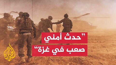 عاجل | مواقع إخبارية إسرائيلية: حدث أمني صعب في غزة