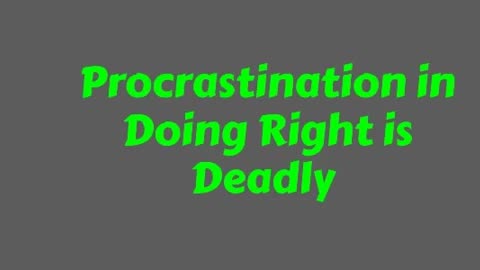 Procrastination in Doing Right is Deadly