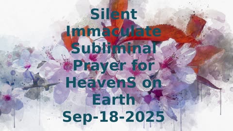 Silent Immaculate Subliminal Prayer for HeavenS on Earth Sep-18-2025
