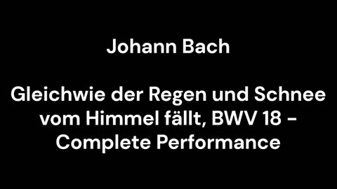 Gleichwie der Regen und Schnee vom Himmel fällt, BWV 18 - Complete Performance