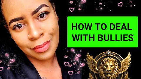 HOW TO DEAL WITH BULLIES IN YOUR LIFE