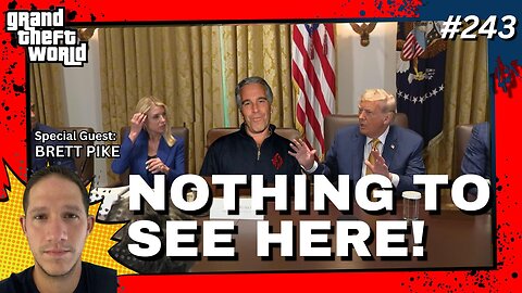 Grand Theft World Podcast 243 | NOTHING TO SEE HERE with guest Brett Pike