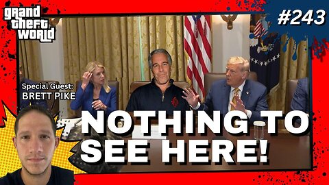 Grand Theft World Podcast 243 | NOTHING TO SEE HERE with guest Brett Pike