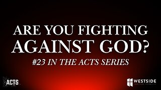Are You Fighting Against God? (#23 in Acts) 8:30am May 4, 2025