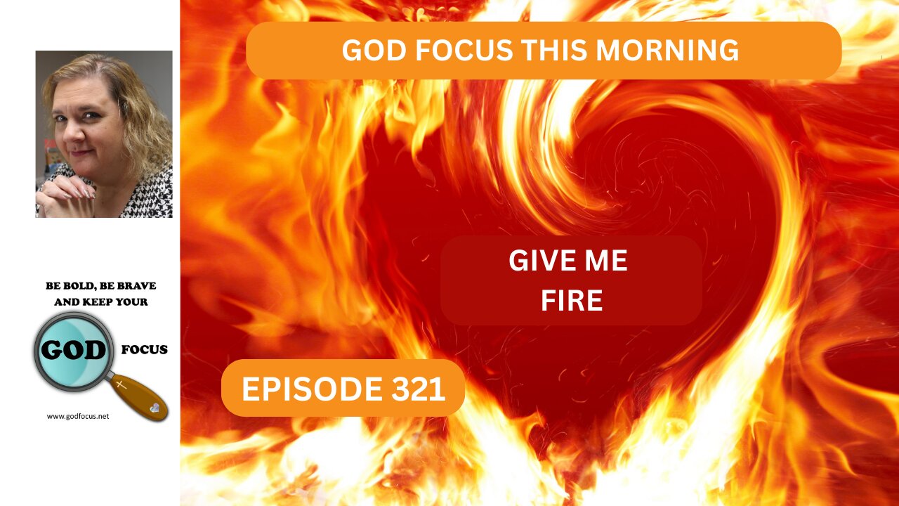GOD FOCUS THIS MORNING EP321 GIVE ME FIRE