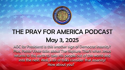 THE PRAY FOR AMERICA PODCAST for May 3, 2025 - The Rapture, DOGE, AOC and more!