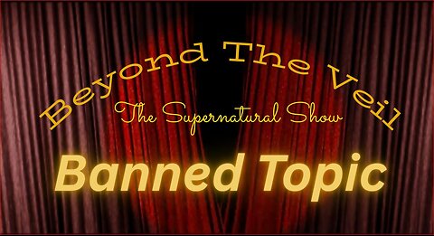 "BANNED SUBJECT TODAY" Going Beyond The Veil Today