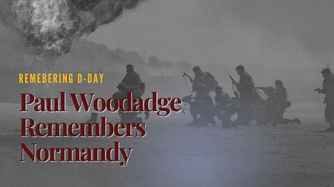 D-Day, Leadership, and Legacy: Paul Woodadge on the Real Lessons of WWII