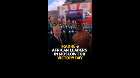 TRAORÉ & AFRICAN LEADERS IN MOSCOW FOR VICTORY DAY
