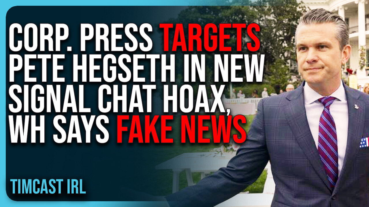 Corp. Press TARGETS Pete Hegseth In NEW Signal Chat HOAX, White House Says FAKE NEWS