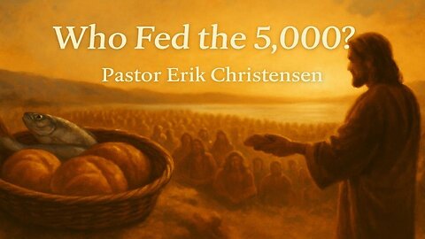 "Who Fed the 5,000?" Pastor Erik Christensen
