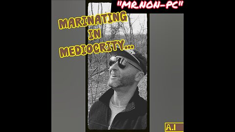 MR. NON-PC: Marinating In Mediocrity...