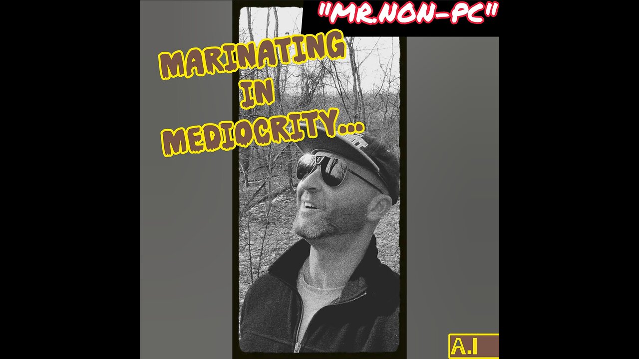 MR. NON-PC: Marinating In Mediocrity...