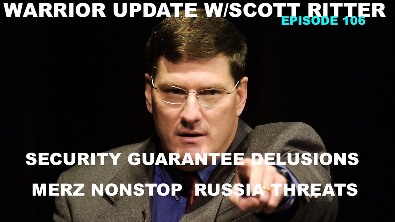 WARRIOR UPDATE W/SCOTT RITTER EP 101 - SECURITY GUARANTEE DELUSIONS - MERZ NONSTOP RUSSIA THREATS