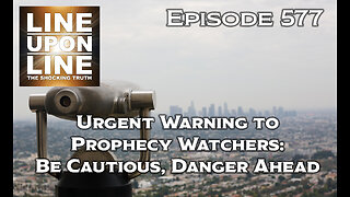Episode 577 Urgent Warning to Prophecy Watchers : Be Cautious Danger Ahead