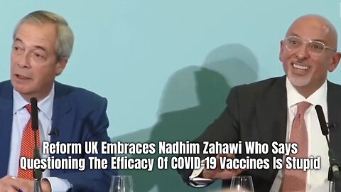 Reform UK Embraces Nadhim Zahawi Who Says Questioning The Efficacy Of COVID-19 Vaccines Is Stupid