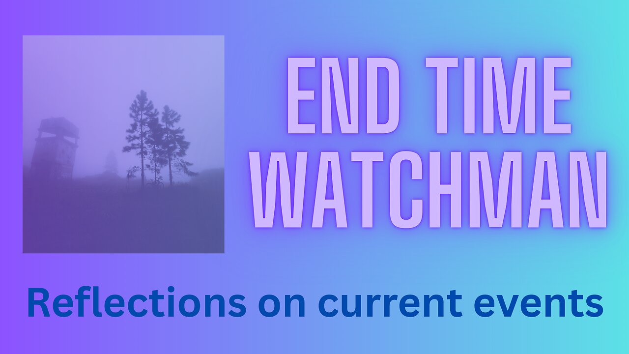 End Time Watchman - Reflections on Current Events
