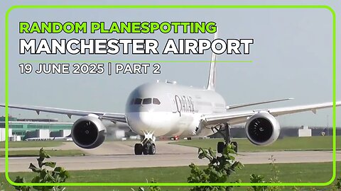 Manchester Airport Planespotting | 19 June 2025 | Part 2