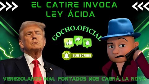 [15MAR2025] EL CATIRE INVOCA LEY ÁCIDA [GOCHO.OFICIAL]