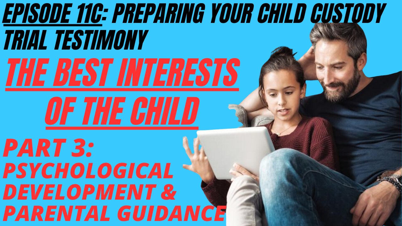 Ep 11C: Prepare Your Child Custody Trial Testimony - Psychological Development & Parental Guidance