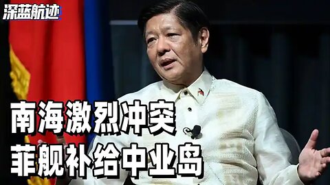 南海激烈冲突，菲舰补给中业岛，中国军舰冲了过去，几乎发生碰撞