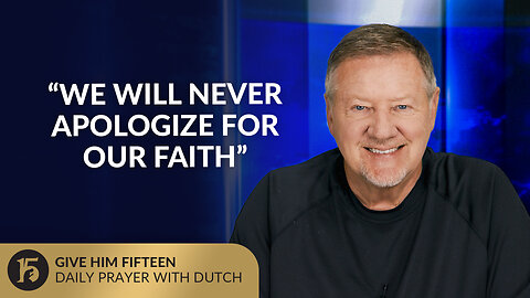 “We Will Never Apologize for Our Faith” | Give Him 15: Daily Prayer with Dutch | September 10, 2025
