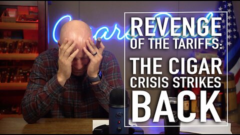 Revenge of the Tariffs: The Cigar Crisis Strikes Back [EXTENDED]
