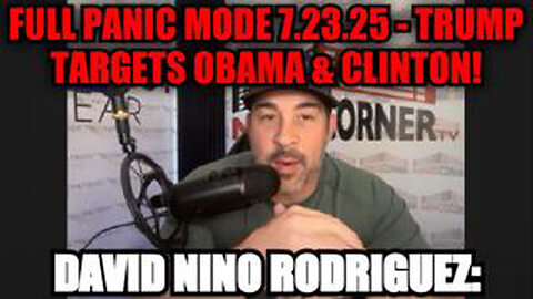 DAVID NINO RODRIGUEZ: FULL PANIC MODE 7.23.25 - TRUMP TARGETS OBAMA & CLINTON!