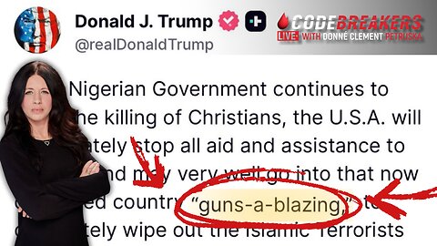 Guns A Blazin’: Trump’s Warning to Nigeria | CodeBreakers Live