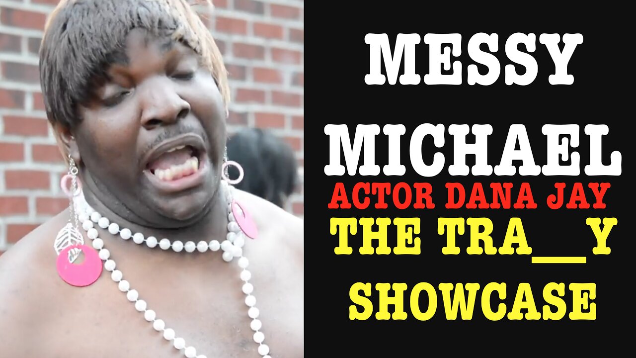 MESSY MICHAEL & THE TRANNY SHOWCASE | ACTOR DANA JAY FORGETS THAT HE IS THE TRANNY IN QUESTION