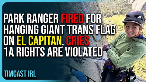 Park Ranger Fired For Hanging Giant Trans Flag On El Capitan, Cries 1A Rights Are Violated