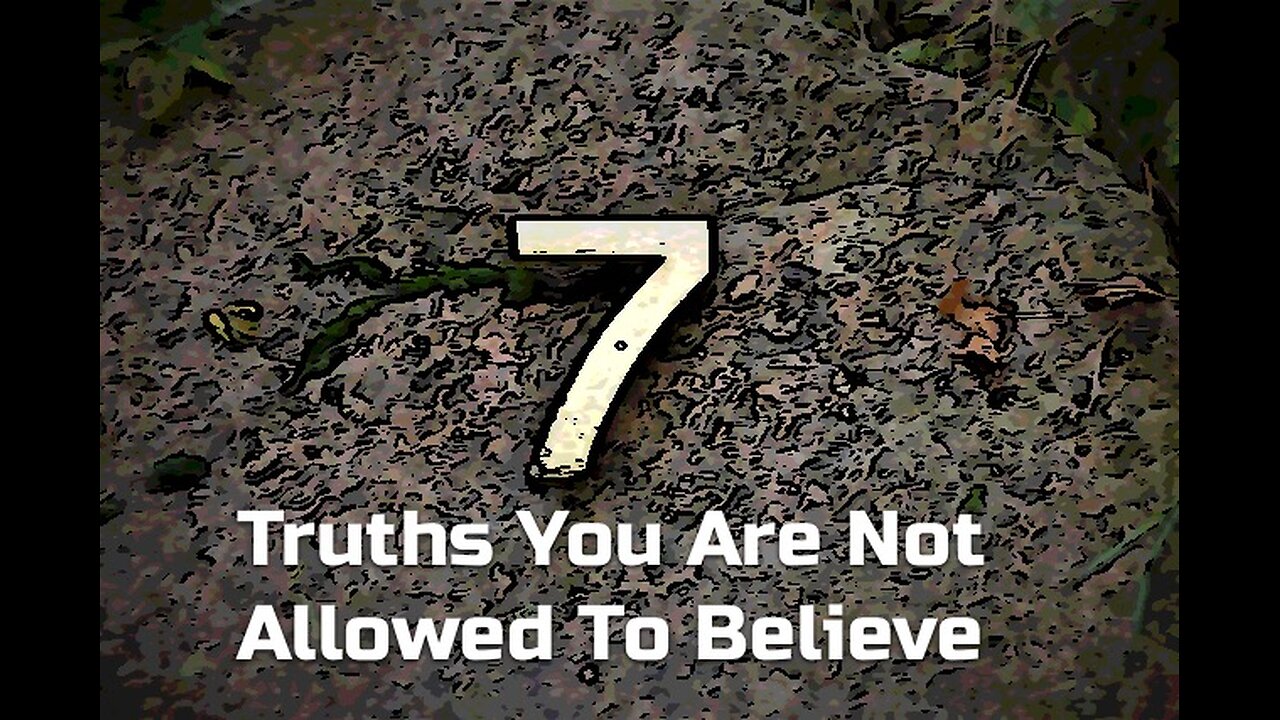 7 Truths You're Not Allowed To Believe In