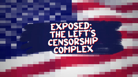 EXPOSED: The Left’s Censorship Complex